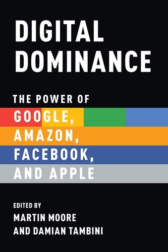 Digital Dominance The Power of Google, Amazon, Facebook, and Apple