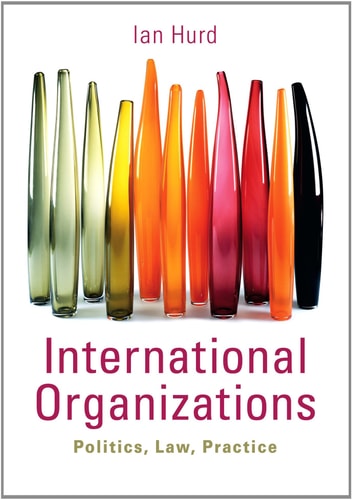 International Organizations Politics, Law, Practice