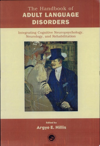 The Handbook of Adult Language Disorders Integrating Cognitive Neuropsychology, Neurology, and Rehabilitation