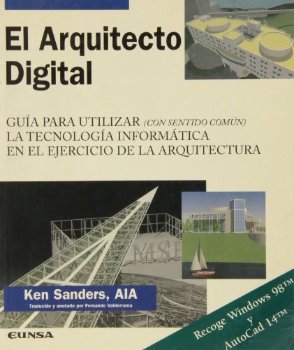 El Arquitecto Digital Guía para Utilizar, con Sentido Común, la Tecnología Informática en el Ejercicio de la Arquitectura